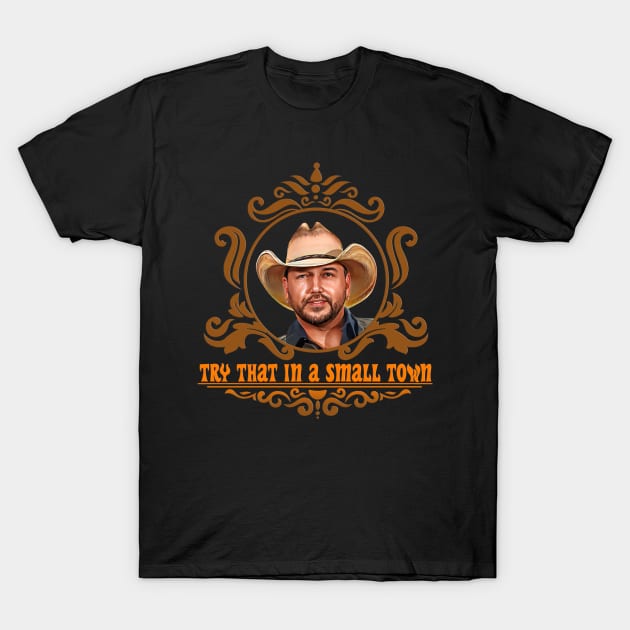 try that in a small town jason aldean T-Shirt by ILLUSTRATION FRIEND